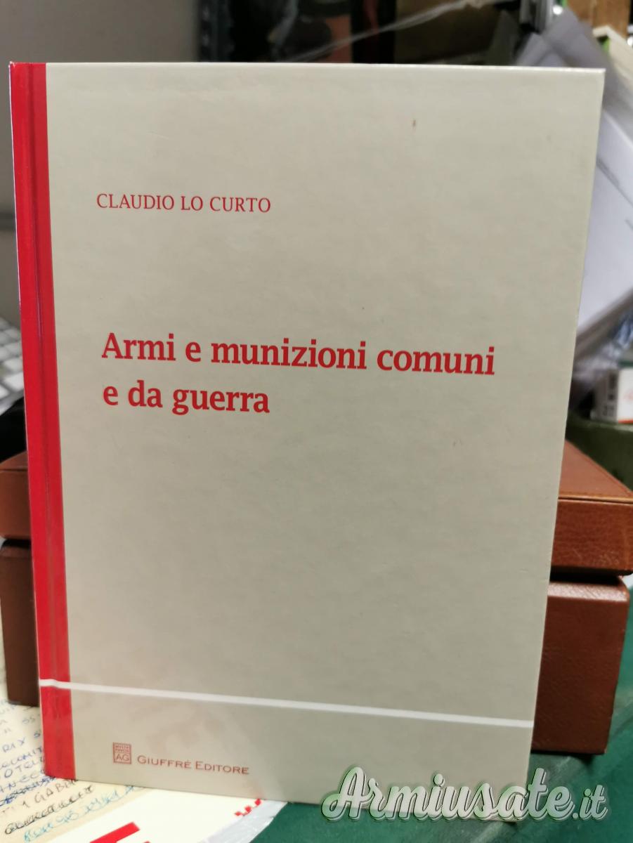 Armi e munizioni comuni e da guerra di Lo Curto Armi e munizioni comuni e da guerra di Lo Curto