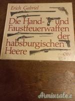 Erich Gabriel - Die Hand-und Faustfeuerwaffen der habsburgischen Heere