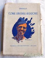 Testo d'epoca fascista “COME DIVENNI AVIATORE” di DEDALO (pseudonimo) - 1^ Edizione 1929